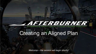 Creating an Aligned Plan
Welcome – the session will begin shortly!
 