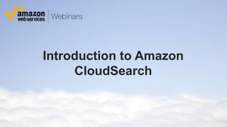 Introduction to Amazon
                             CloudSearch


© 2012 Amazon.com, Inc. and its affiliates. All rights reserved. May not be copied, modified or distributed in whole or in part without the express consent of Amazon.com, Inc.
 