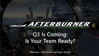 Q3 Is Coming:
Is Your Team Ready?
Welcome – the session will begin shortly!
 