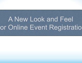 A New Look and Feel
For Online Event Registration
 