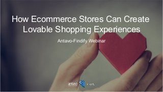How Ecommerce Stores Can Create
Lovable Shopping Experiences
Antavo-Findify Webinar
 