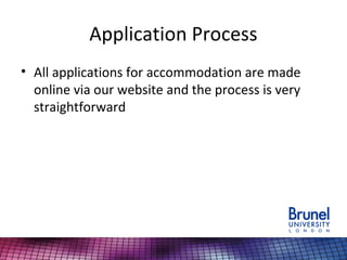 Application Process
• All applications for accommodation are made
online via our website and the process is very
straightforward
 