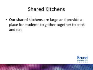 Shared Kitchens
• Our shared kitchens are large and provide a
place for students to gather together to cook
and eat
 