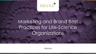 Marketing and Brand Best Practices for Life-Science Marketing
Marketing and Brand Best
Practices for Life-Science
Organizations
Webinar
 