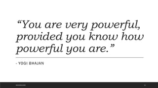 “You are very powerful,
provided you know how
powerful you are.”
- YOGI BHAJAN
10
#WAVEWELCOME
 