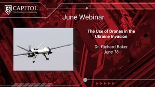 June Webinar
The Use of Drones in the
Ukraine Invasion
Dr. Richard Baker
June 16
 