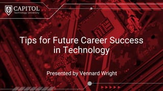 Presented by Vennard Wright
Tips for Future Career Success
in Technology
 