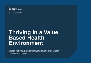 Thriving in a Value
Based Health
Environment
Mason Roberts, Stoddard Davenport, and Nick Creten
December 12, 2017
 