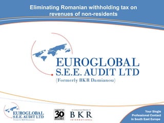 Eliminating Romanian withholding tax on
       revenues of non-residents




                                              Your Single
                                     Professional Contact
                                    in South East Europe
 