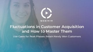 Fluctuations in Customer Acquisition
and How to Master Them
Use Cases for Peak Phases: Retain Newly Won Customers
 