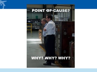 WHY? WHY? WHY?
POINT OF CAUSE?
 