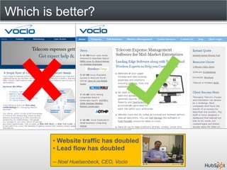 Which is better?




        • Website traffic has doubled
        • Lead flow has doubled

        -- Noel Huelsenbeck, CEO, Vocio
 