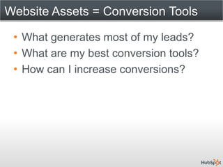 Website Assets = Conversion Tools

 • What generates most of my leads?
 • What are my best conversion tools?
 • How can I increase conversions?
 