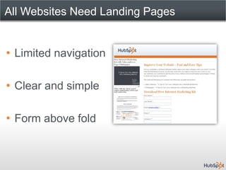 All Websites Need Landing Pages


• Limited navigation

• Clear and simple

• Form above fold
 