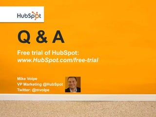 Q&A
Free trial of HubSpot:
www.HubSpot.com/free-trial

Mike Volpe
VP Marketing @HubSpot
Twitter: @mvolpe
 
