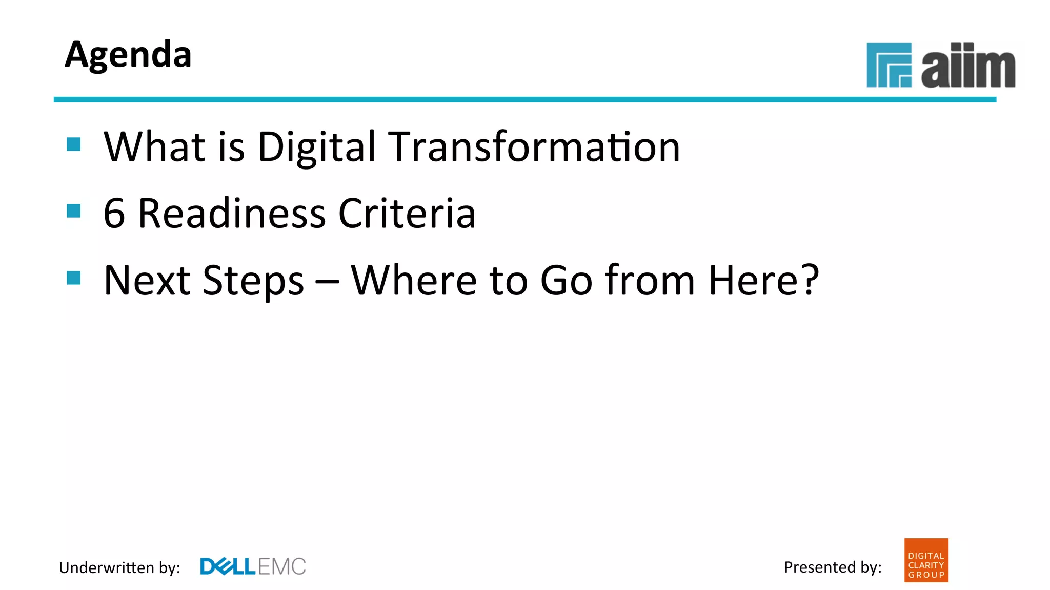 Underwri(en	by:	 Presented	by:	
Agenda	
§  What	is	Digital	TransformaFon	
§  6	Readiness	Criteria		
§  RecommendaFons	–	Where	to	Go	from	Here?	
 
