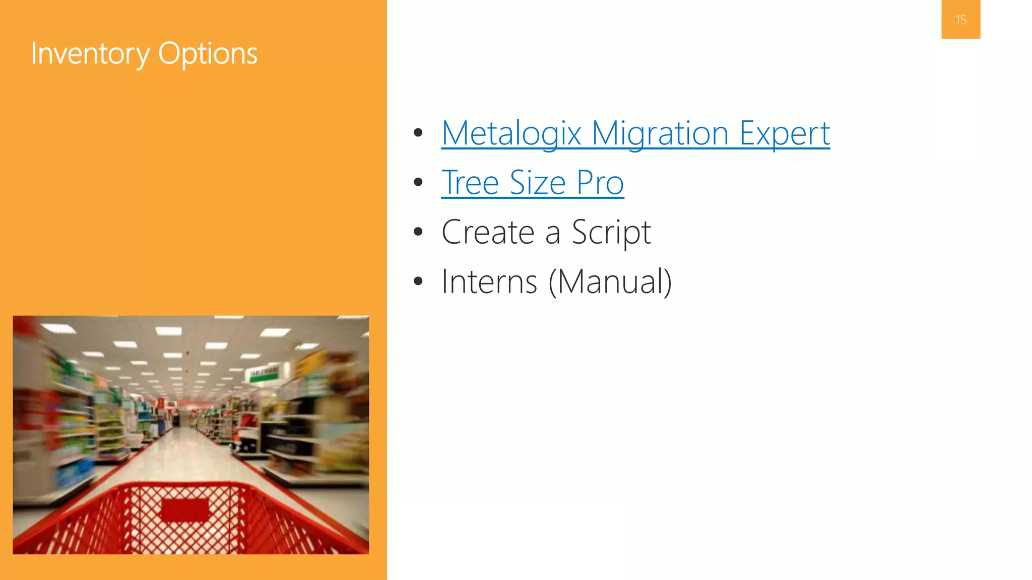 15 
• Metalogix Migration Expert 
• Tree Size Pro 
• Create a Script 
• Interns (Manual) 
Inventory Options 
 