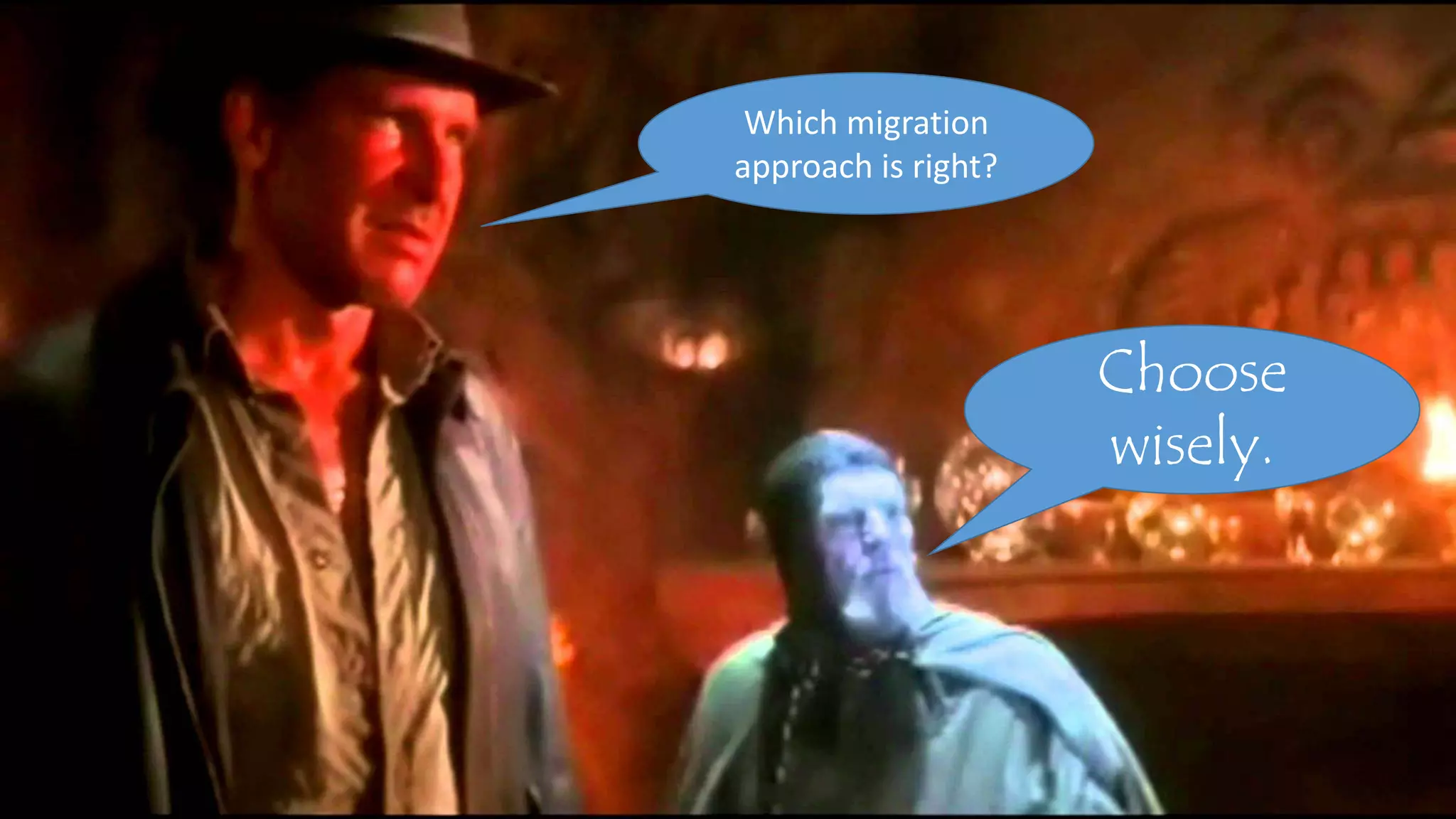 21 
Choose 
wisely. 
Which migration 
approach is right? 
 