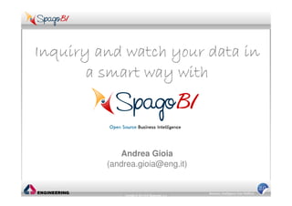 Inquiry and watch your data in
       a smart way with



            Andrea Gioia
         (andrea.gioia@eng.it)
 