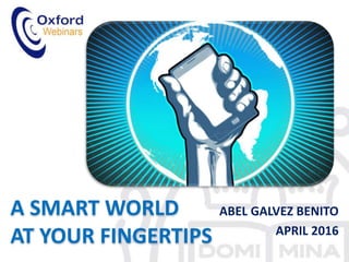 ABEL GALVEZ BENITO
APRIL 2016
A SMART WORLD
AT YOUR FINGERTIPS
 