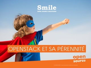 16
OPENSTACK ET SA PÉRENNITÉ
COPYRIGHT SMILE © Toute reproduction interdite sans autorisation
 