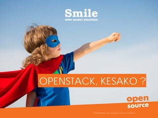 8
OPENSTACK, KESAKO ?
COPYRIGHT SMILE © Toute reproduction interdite sans autorisation
 