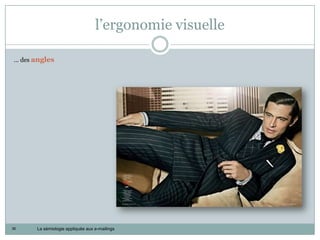 l’ergonomie visuelle

… des angles




36    La sémiologie appliquée aux e-mailings
 
