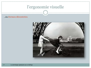 l’ergonomie visuelle

…des formes décentrées




37    La sémiologie appliquée aux e-mailings
 