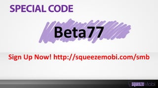 Beta77
Sign Up Now! http://squeezemobi.com/smb
 