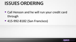  Call Henson and he will run your credit card
through
 415-992-8182 (San Francisco)
 