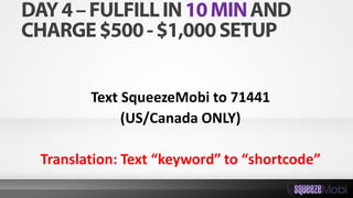 Text SqueezeMobi to 71441
(US/Canada ONLY)
Translation: Text “keyword” to “shortcode”
 