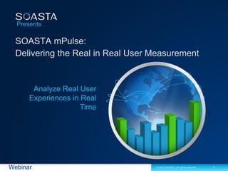 1© 2012 SOASTA. All rights reserved.Webinar
Presents
Analyze Real User
Experiences in Real
Time
 