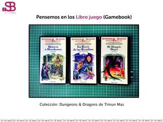 Pensemos en los Libro juego (Gamebook)




 Colección: Dungeons & Dragons de Timun Mas
 
