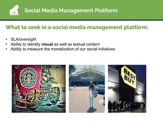 Social Media Management Platform
What to seek in a social media management platform:
•  SLA/oversight
•  Ability to identi...