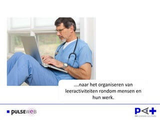 ….naar het organiseren van
leeractiviteiten rondom mensen en
              hun werk.
 