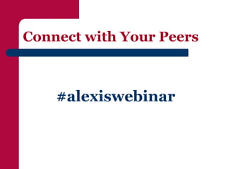 Connect with Your Peers



    #alexiswebinar
 