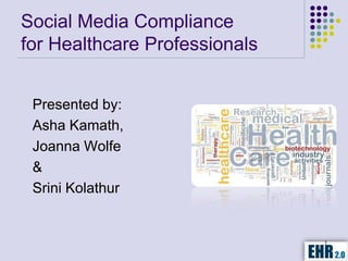 Social Media Compliance
for Healthcare Professionals


 Presented by:
 Asha Kamath,
 Joanna Wolfe
 &
 Srini Kolathur


                               1
 