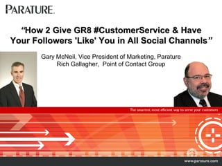 “How 2 Give GR8 #CustomerService & Have
Your Followers 'Like' You in All Social Channels”
       Gary McNeil, Vice President of Marketing, Parature
            Rich Gallagher, Point of Contact Group
 