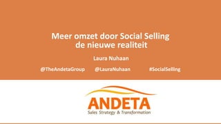 Meer omzet door Social Selling
de nieuwe realiteit
Laura Nuhaan
@TheAndetaGroup @LauraNuhaan #SocialSelling
 