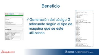 Beneficio
✓Generación del código G
adecuado según el tipo de
maquina que se este
utilizando
 
