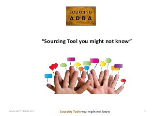 “Sourcing Tool you might not know” 
www.sourcingadda.com Sourcing Tools you might not know 1 
 