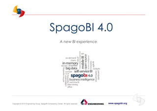 www.spagobi.orgCopyright © 2013 Engineering Group, SpagoBI Competency Center. All rights reserved.Copyright © 2013 Engineering Group, SpagoBI Competency Center. All rights reserved.
SpagoBI 4.0
A new BI experience
 