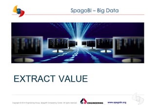 www.spagobi.orgCopyright © 2013 Engineering Group, SpagoBI Competency Center. All rights reserved.Copyright © 2013 Engineering Group, SpagoBI Competency Center. All rights reserved.
SpagoBI – Big Data
 