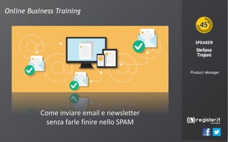 Online Business Training
Product Manager
Come inviare email e newsletter
senza farle finire nello SPAM
 