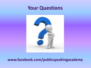 Your Questions




www.facebook.com/publicspeakingacademy
 