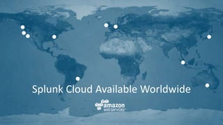 6
Splunk Cloud Available Worldwide
 
