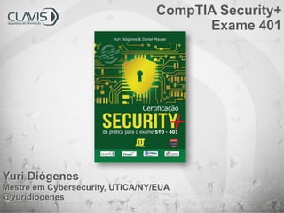 Yuri Diógenes
Mestre em Cybersecurity, UTICA/NY/EUA
@yuridiogenes
CompTIA Security+
Exame 401
 