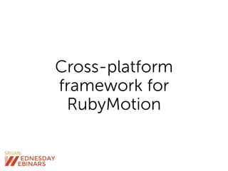 Cross-platform
framework for
RubyMotion
 