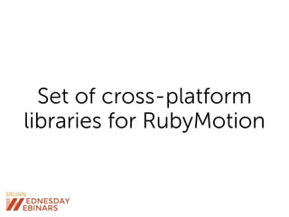 Set of cross-platform
libraries for RubyMotion
 
