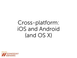 Cross-platform:
iOS and Android
(and OS X)
 